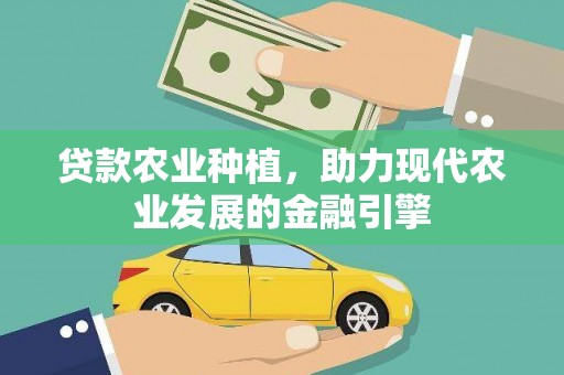 恒春贷款农业种植，助力现代农业发展的金融引擎