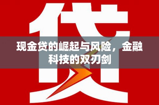 恒春现金贷的崛起与风险，金融科技的双刃剑