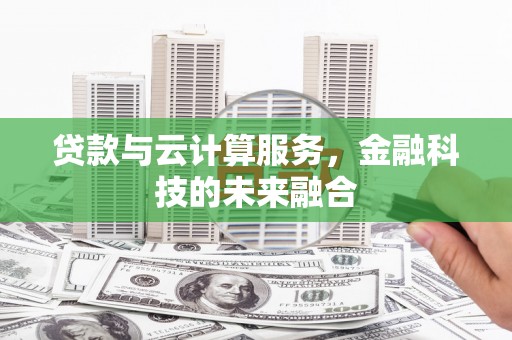 恒春贷款与云计算服务，金融科技的未来融合