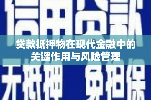 恒春贷款抵押物在现代金融中的关键作用与风险管理