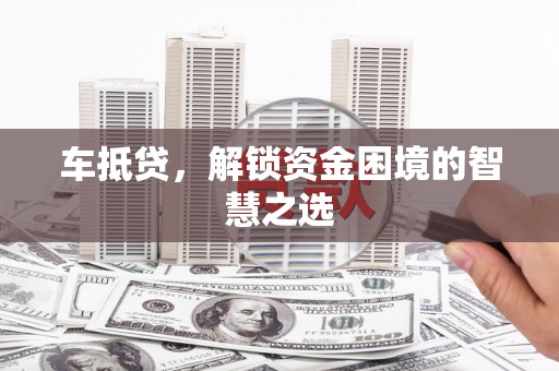 恒春车抵贷，解锁资金困境的智慧之选