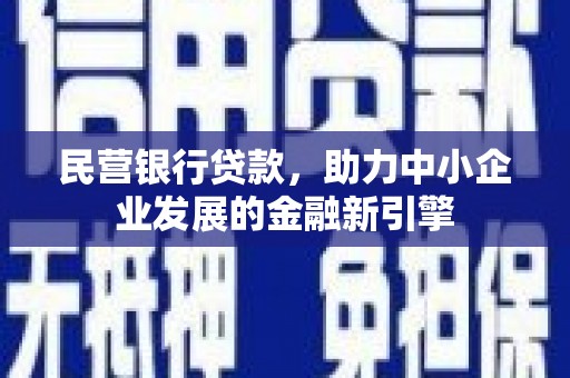 恒春民营银行贷款，助力中小企业发展的金融新引擎