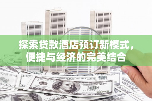恒春探索贷款酒店预订新模式，便捷与经济的完美结合