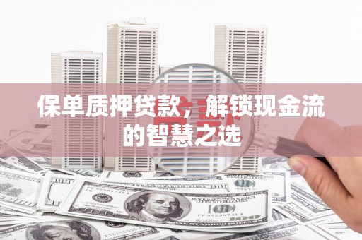 恒春保单质押贷款，解锁现金流的智慧之选