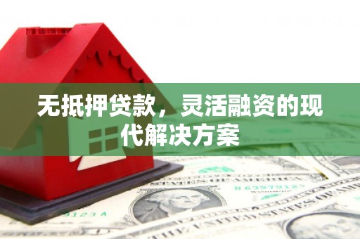 恒春无抵押贷款，灵活融资的现代解决方案