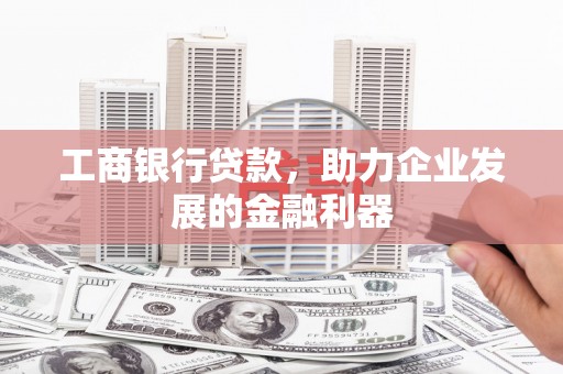 恒春工商银行贷款，助力企业发展的金融利器
