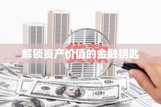 恒春解锁资产价值的金融钥匙