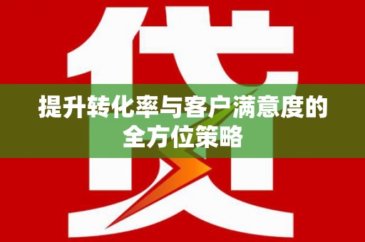 恒春提升转化率与客户满意度的全方位策略