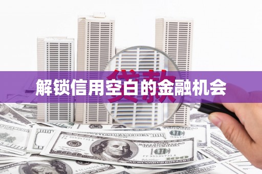 恒春解锁信用空白的金融机会
