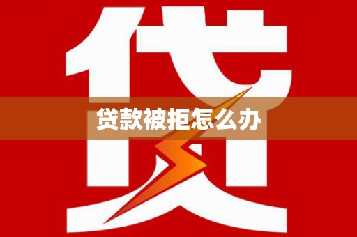 恒春贷款被拒怎么办