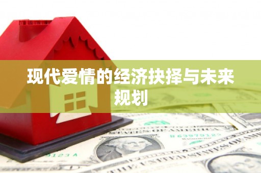 恒春现代爱情的经济抉择与未来规划