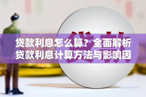 恒春贷款利息怎么算？全面解析贷款利息计算方法与影响因素