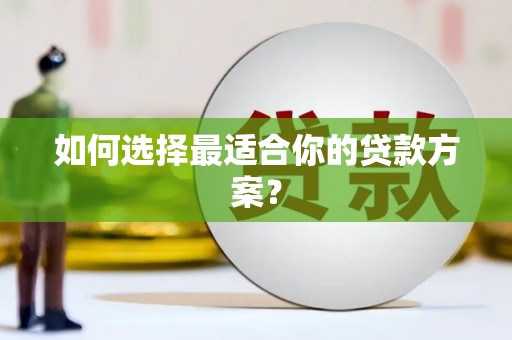 恒春如何选择最适合你的贷款方案？