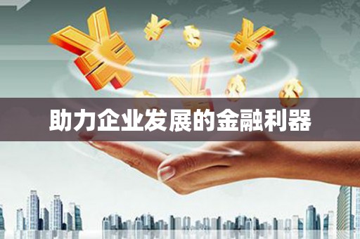 恒春助力企业发展的金融利器